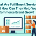 What are Fulfillment Services and How Can They Help Your E Commerce Brand Grow